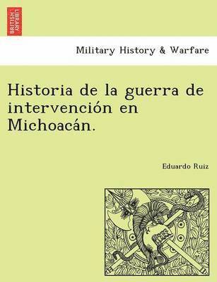 bokomslag Historia de la guerra de intervencio&#769;n en Michoaca&#769;n.