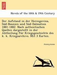 bokomslag Der Aufstand in Der Hercegovina, Sud-Bosnien Und Sud-Dalmatien 1881-1882. Nach Authentischen Quellen Dargestellt in Der Abtheilung Fur Kriegsgeschichte Des K. K. Kriegsarchivs. Mit 3 Karten.