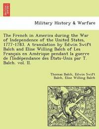 bokomslag The French in America During the War of Independence of the United States, 1777-1783. a Translation by Edwin Swift Balch and Elise Willing Balch of Le