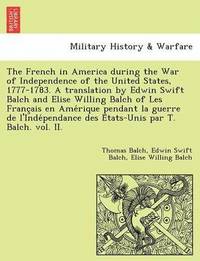 bokomslag The French in America During the War of Independence of the United States, 1777-1783. a Translation by Edwin Swift Balch and Elise Willing Balch of Les Franc Ais En AME Rique Pendant La Guerre de