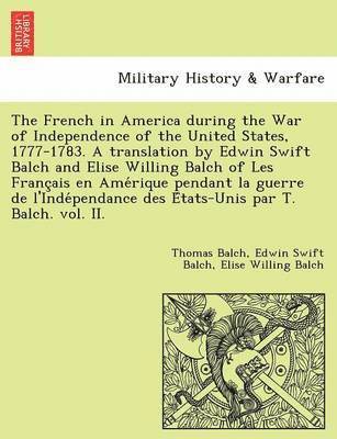 bokomslag The French in America During the War of Independence of the United States, 1777-1783. a Translation by Edwin Swift Balch and Elise Willing Balch of Le