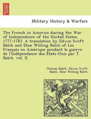 bokomslag The French in America During the War of Independence of the United States, 1777-1783. a Translation by Edwin Swift Balch and Elise Willing Balch of Les Franc Ais En AME Rique Pendant La Guerre de