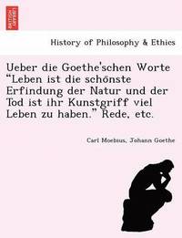 bokomslag Ueber die Goethe'schen Worte Leben ist die scho&#776;nste Erfindung der Natur und der Tod ist ihr Kunstgriff viel Leben zu haben. Rede, etc.