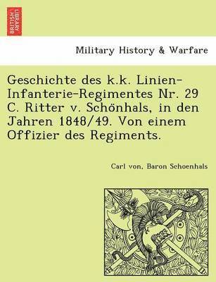 bokomslag Geschichte Des K.K. Linien-Infanterie-Regimentes NR. 29 C. Ritter V. Scho Nhals, in Den Jahren 1848/49. Von Einem Offizier Des Regiments.