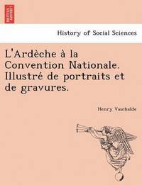 bokomslag L'Arde Che a la Convention Nationale. Illustre de Portraits Et de Gravures.