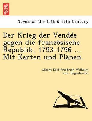 bokomslag Der Krieg Der Vendee Gegen Die Franzosische Republik, 1793-1796 ... Mit Karten Und Planen.