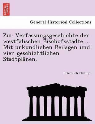 bokomslag Zur Verfassungsgeschichte Der Westfalischen Bischofsstadte ... Mit Urkundlichen Beilagen Und Vier Geschichtlichen Stadtplanen.