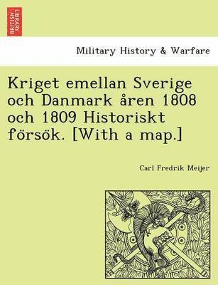 Carl Fredrik Meijer - Kriget Emellan Sverige Och Danmark a Ren 1808 Och 1809 Historiskt Fo Rso K. [With a Map.], Häftad