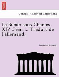 bokomslag La Sue de Sous Charles XIV Jean ... Traduit de L'Allemand.