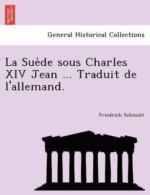 bokomslag La Sue de Sous Charles XIV Jean ... Traduit de L'Allemand.