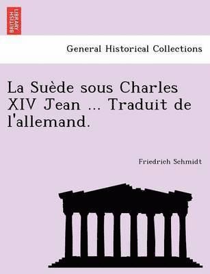 Friedrich Schmidt - La Sue de Sous Charles XIV Jean ... Traduit de L'Allemand., Häftad