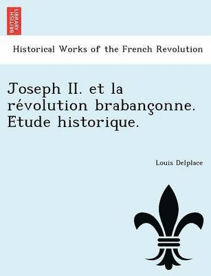 Louis Delplace - Joseph II. Et La Re Volution Brabanc Onne. E Tude Historique., Häftad