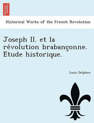 Joseph II. Et La Re Volution Brabanc Onne. E Tude Historique. 1