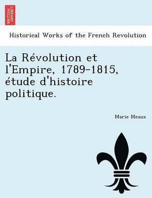 La Rvolution et l'Empire, 1789-1815, tude d'histoire politique. 1