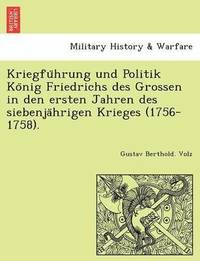 bokomslag Kriegfu Hrung Und Politik Ko Nig Friedrichs Des Grossen in Den Ersten Jahren Des Siebenja Hrigen Krieges (1756-1758).