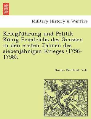 Kriegfu Hrung Und Politik Ko Nig Friedrichs Des Grossen in Den Ersten Jahren Des Siebenja Hrigen Krieges (1756-1758). 1