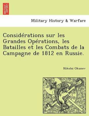 Considerations Sur Les Grandes Operations, Les Batailles Et Les Combats de la Campagne de 1812 En Russie. 1