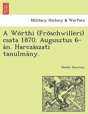 A Wo Rthi (Fro Schwilleri) Csata 1870. Augusztus 6-A N. Harcza Szati Tanulma NY. 1