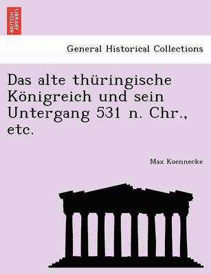 bokomslag Alte Th?ringische K?nigreich Und Sein Untergang 531 N. Chr., Etc.