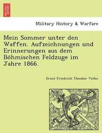 bokomslag Mein Sommer Unter Den Waffen. Aufzeichnungen Und Erinnerungen Aus Dem Bo Hmischen Feldzuge Im Jahre 1866.