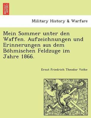 bokomslag Mein Sommer Unter Den Waffen. Aufzeichnungen Und Erinnerungen Aus Dem Bo Hmischen Feldzuge Im Jahre 1866.