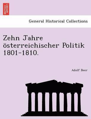 Adolf Beer - Zehn Jahre österreichischer Politik 1801-1810., Häftad