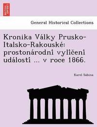 bokomslag Kronika Va Lky Prusko-Italsko-Rakouske: Prostona Rodni Vyli C Eni Uda Losti ... V Roce 1866.
