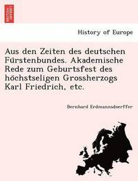 bokomslag Aus den Zeiten des deutschen Fu&#776;rstenbundes. Akademische Rede zum Geburtsfest des ho&#776;chstseligen Grossherzogs Karl Friedrich, etc.