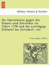 bokomslag Die Operationen gegen die Russen und Schweden im Jahre 1758 und die zweita&#776;gige Schlacht bei Zorndorf, etc.