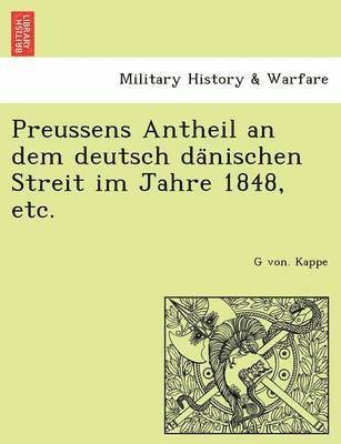 G Von Kappe, G. Von Kappe, G von. Kappe - Preussens Antheil an dem deutsch dänischen Streit im Jahre 1848, etc., Häftad