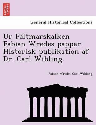 Fabian Wrede, Carl Wibling - Ur Fa Ltmarskalken Fabian Wredes Papper. Historisk Publikation AF Dr. Carl Wibling., Häftad