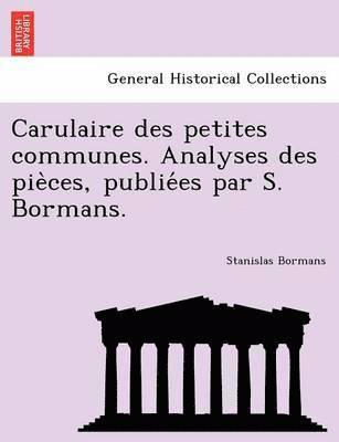 Carulaire Des Petites Communes. Analyses Des Pie Ces, Publie Es Par S. Bormans. 1