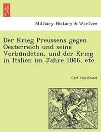 bokomslag Der Krieg Preussens Gegen Oesterreich Und Seine Verbu Ndeten, Und Der Krieg in Italien Im Jahre 1866, Etc.