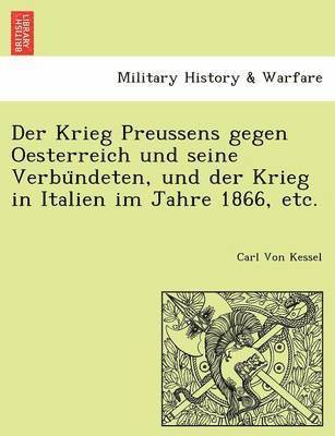 bokomslag Der Krieg Preussens Gegen Oesterreich Und Seine Verbu Ndeten, Und Der Krieg in Italien Im Jahre 1866, Etc.