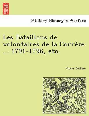 Victor Seilhac - Les Bataillons de Volontaires de La Correze ... 1791-1796, Etc., Häftad