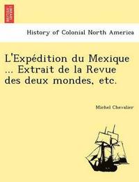 bokomslag L'Expe Dition Du Mexique ... Extrait de La Revue Des Deux Mondes, Etc.