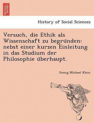 bokomslag Versuch, Die Ethik ALS Wissenschaft Zu Begru Nden: Nebst Einer Kurzen Einleitung in Das Studium Der Philosophie U Berhaupt.
