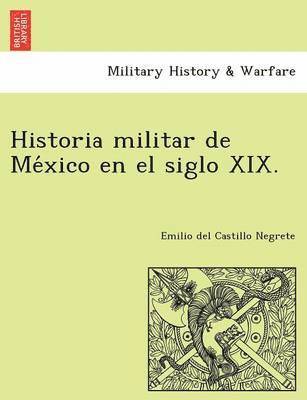 Historia militar de Me&#769;xico en el siglo XIX. 1