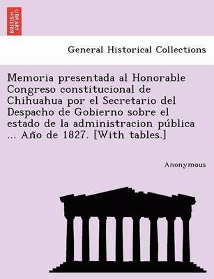 bokomslag Memoria Presentada Al Honorable Congreso Constitucional de Chihuahua Por El Secretario del Despacho de Gobierno Sobre El Estado de La Administracion P