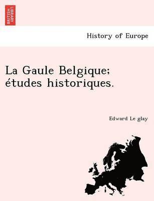 bokomslag La Gaule Belgique; tudes historiques.