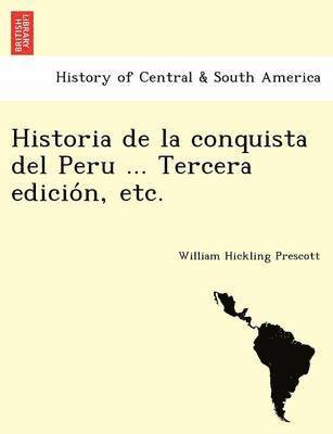 bokomslag Historia de la conquista del Peru ... Tercera edicio&#769;n, etc.