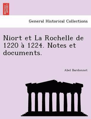 Niort Et La Rochelle de 1220 a 1224. Notes Et Documents. 1