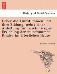 bokomslag Ueber die Taubstummen und ihre Bildung, nebst einer Anleitung zur zweckma&#776;ssigen Erziehung der taubstummen Kinder im a&#776;lterlichen Hause.