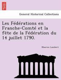 bokomslag Les Federations En Franche-Comte Et La Fete de La Federation Du 14 Juillet 1790.