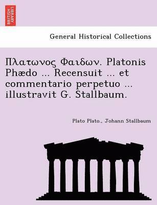 . Platonis Phaedo ... Recensuit ... Et Commentario Perpetuo ... Illustravit G. Stallbaum. 1