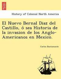 bokomslag El Nuevo Bernal Diaz del Castillo, o&#769; sea Historia de la invasion de los Anglo-Americanos en Mexico.