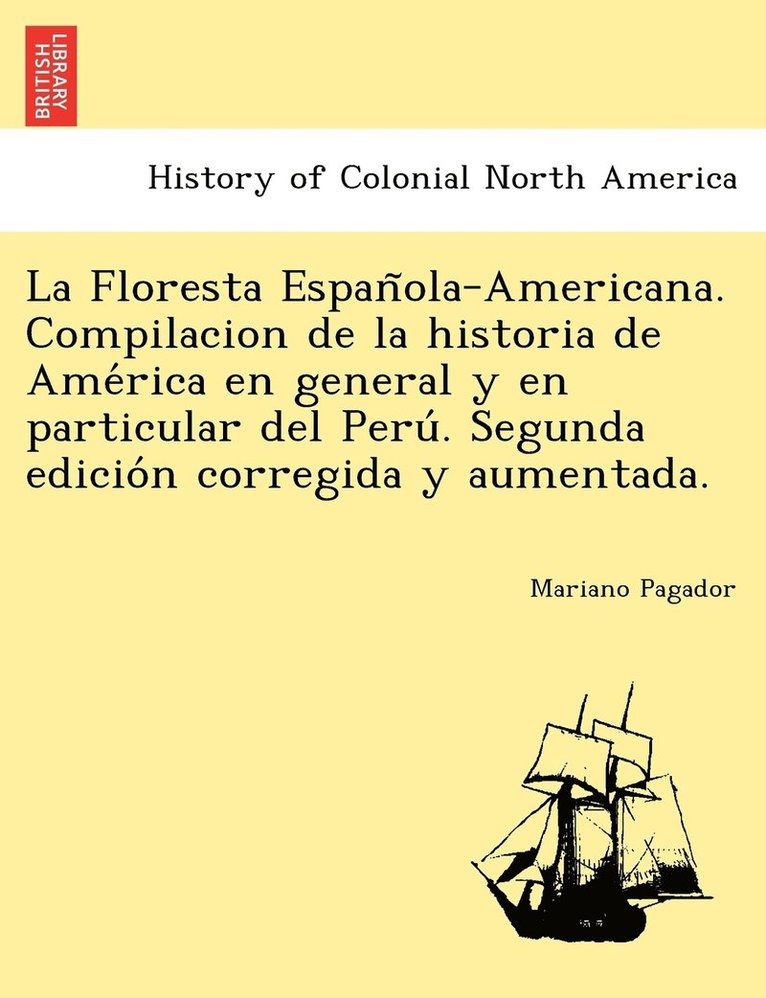 La Floresta Espan&#771;ola-Americana. Compilacion de la historia de Ame&#769;rica en general y en particular del Peru&#769;. Segunda edicio&#769;n corregida y aumentada. 1