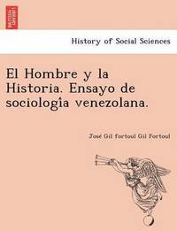 bokomslag El Hombre y la Historia. Ensayo de sociologi&#769;a venezolana.
