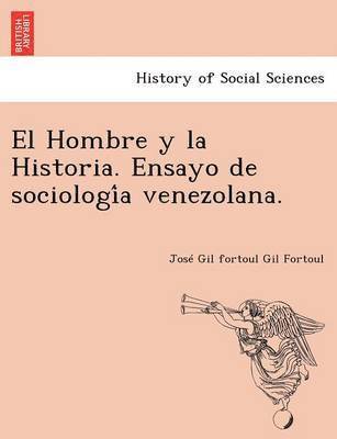 El Hombre y la Historia. Ensayo de sociologi&#769;a venezolana. 1