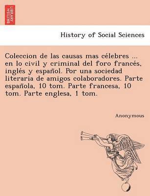 Anonymous - Coleccion de Las Causas Mas Ce Lebres ... En Lo Civil y Criminal del Foro France S, Ingle S y Espan Ol. Por Una Sociedad Literaria de Amigos Colaborad, Häftad